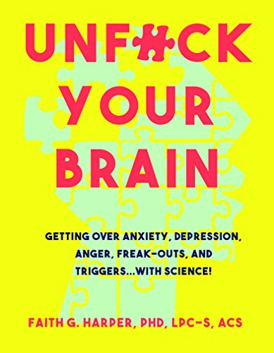 UNF*CK YOUR BRAIN: USING SCIENCE TO GET OVER ANXIETY, DEPRESSION, ANGER, FREAK-OUTS, AND TRIGGERS BY FAITH G. HARPER MINI REVIEW